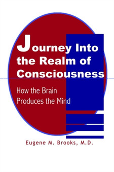 Journey into the Realm of Consciousness : How the Brain Produces the Mind