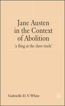 Jane Austen in the Context of Abolition : 'a fling at the slave trade'