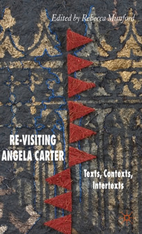 Re-Visiting Angela Carter : Texts, Contexts, Intertexts
