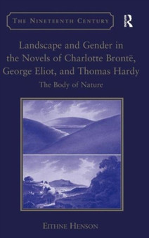 Landscape and Gender in the Novels of Charlotte Bronte, George Eliot, and Thomas Hardy : The Body of Nature