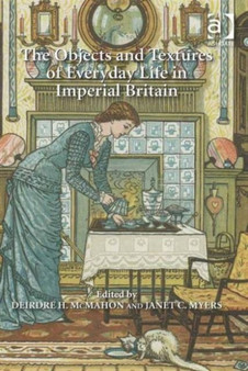 The Objects and Textures of Everyday Life in Imperial Britain
