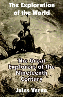 The Exploration of the World : The Great Explorers of the Nineteenth Century