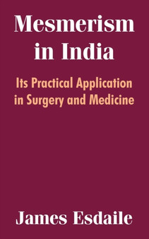 Mesmerism in India : Its Practical Application in Surgery and Medicine