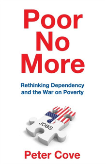 Poor No More : Rethinking Dependency and the War on Poverty