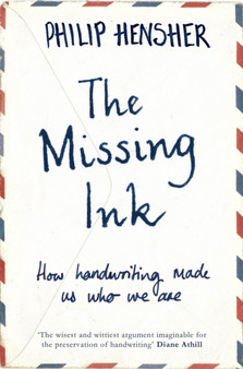 The Missing Ink : How Handwriting Made Us Who We Are by Philip Hensher - Paperback