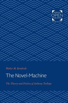 The Novel-Machine : The Theory and Fiction of Anthony Trollope