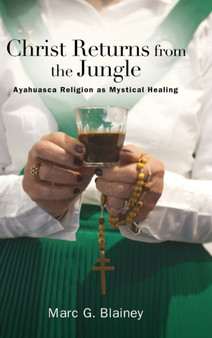 Christ Returns from the Jungle : Ayahuasca Religion as Mystical Healing