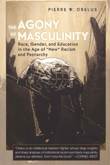 The Agony of Masculinity : Race, Gender, and Education in the Age of ??New?? Racism and Patriarchy : 351