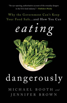 Eating Dangerously : Why the Government Can't Keep Your Food Safe ... and How You Can