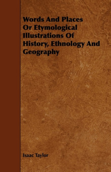Words And Places Or Etymological Illustrations Of History, Ethnology And Geography