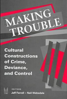 Making Trouble : Cultural Constraints of Crime, Deviance, and Control