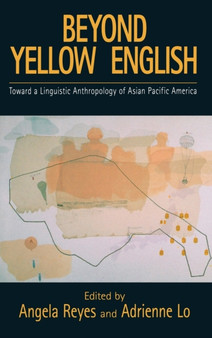 Beyond Yellow English : Toward a Linguistic Anthropology of Asian Pacific America