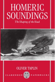 Homeric Soundings : The Shaping of the Iliad