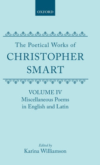 The Poetical Works of Christopher Smart: Volume IV. Miscellaneous Poems, English and Latin