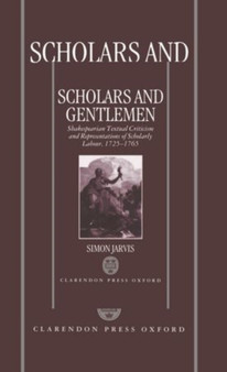 Scholars and Gentlemen : Shakespearean Textual Criticism and Representations of Scholarly Labour, 1725-1765