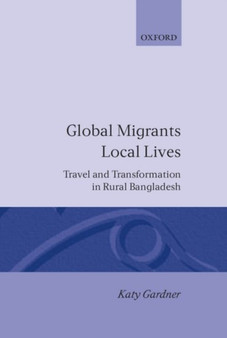 Global Migrants, Local Lives : Travel and Transformation in Rural Bangladesh