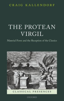 The Protean Virgil : Material Form and the Reception of the Classics