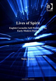 Lives of Spirit : English Carmelite Self-Writing of the Early Modern Period