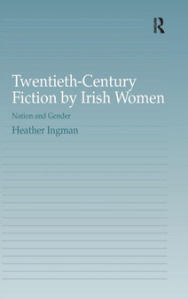 Twentieth-Century Fiction by Irish Women : Nation and Gender