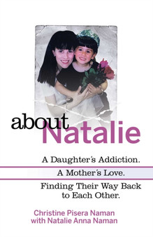 About Natalie : A Daughter's Addiction. A Mother's Love. Finding Their Way Back to Each Other.