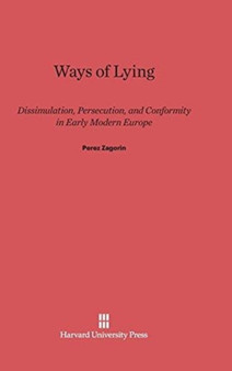 Ways of Lying : Dissimulation, Persecution and Conformity in Early Modern Europe