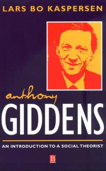 Anthony Giddens : An Introduction to a Social Theorist