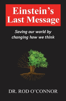 Einstein's Last Message : Saving our world by changing how we think