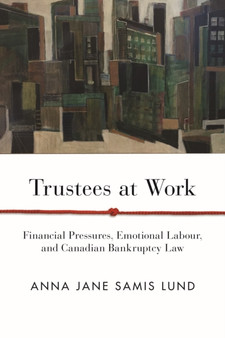 Trustees at Work : Financial Pressures, Emotional Labour, and Canadian Bankruptcy Law