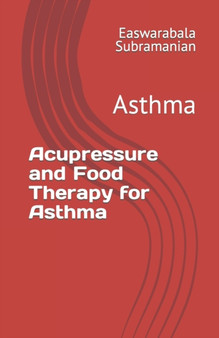 Acupressure and Food Therapy for Asthma : Asthma : 24 by Easwarabala Subramanian - Paperback