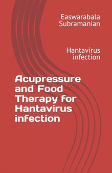 Acupressure and Food Therapy for Hantavirus infection : Hantavirus infection : 69 by Easwarabala Subramanian - Paperback