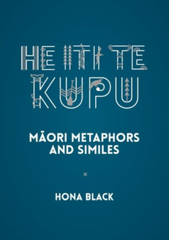 He Iti te Kupu : Maori Metaphors and Similes