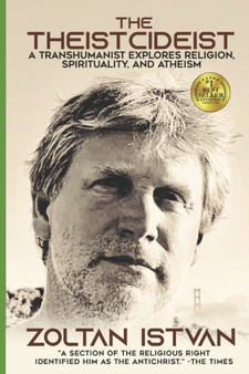 The Theistcideist : A Transhumanist Explores Religion, Spirituality, and Atheism