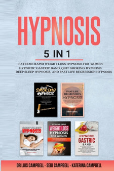 Hypnosis : 5 Books in 1: Extreme Rapid Weight loss Hypnosis, Hypnotic Gastric Band, Quit Smoking Hypnosis, Deep Sleep Hypnosis, and Past Life Regression Hypnosis