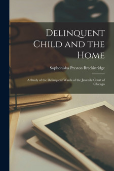Delinquent Child and the Home : A Study of the Delinquent Wards of the Juvenile Court of Chicago