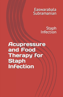 Acupressure and Food Therapy for Staph Infection : Staph Infection : 186 by Easwarabala Subramanian - Paperback