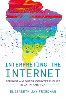 Interpreting the Internet : Feminist and Queer Counterpublics in Latin America
