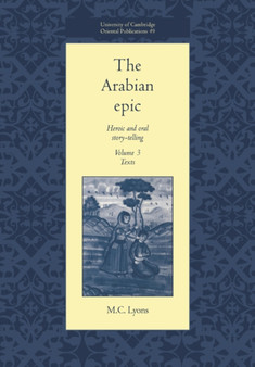 The Arabian Epic: Volume 3, Texts : Heroic and Oral Story-telling