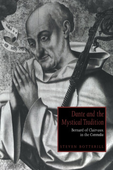 Dante and the Mystical Tradition : Bernard of Clairvaux in the Commedia