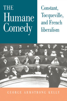 The Humane Comedy : Constant, Tocqueville, and French Liberalism