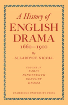 A History of English Drama 1660-1900: Volume 4, Early Nineteenth Century Drama 1800-1850
