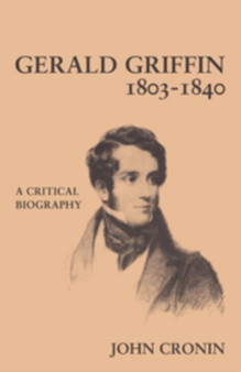 Gerald Griffin (1803-1840) : A Critical Biography