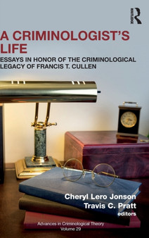 A Criminologist???s Life : Essays in Honor of the Criminological Legacy of Francis T. Cullen