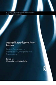 Assisted Reproduction Across Borders : Feminist Perspectives on Normalizations, Disruptions and Transmissions
