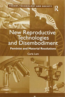 New Reproductive Technologies and Disembodiment : Feminist and Material Resolutions