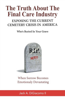 The Truth About the Final Care Industry : Exposing the Current Cemetery Crisis in America