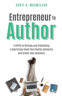 Entrepreneur to Author : 5 Steps to Writing and Publishing a Nonfiction Book That Builds Authority and Grows Your Business