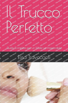 Il Trucco Perfetto : Guida Completa per un Make-up Impeccabile by Elisa Travaccioli - Paperback