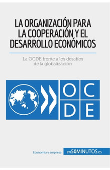 La Organizacion para la Cooperacion y el Desarrollo Economicos : La OCDE frente a los desafios de la globalizacion
