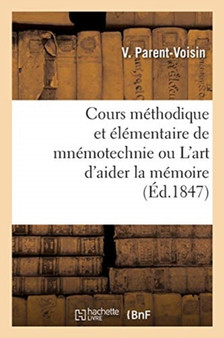 Cours Methodique Et Elementaire de Mnemotechnie Ou l'Art d'Aider La Memoire
