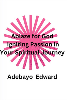 Ablaze for God : Igniting Passion in Your Spiritual Journey by Adebayo Edward - Paperback